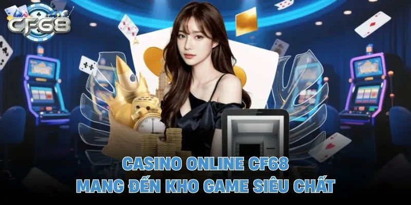 Casino online CF68 mang đến kho game siêu chất