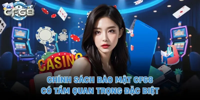 Chính sách bảo mật CF68 có tầm quan trọng đặc biệt