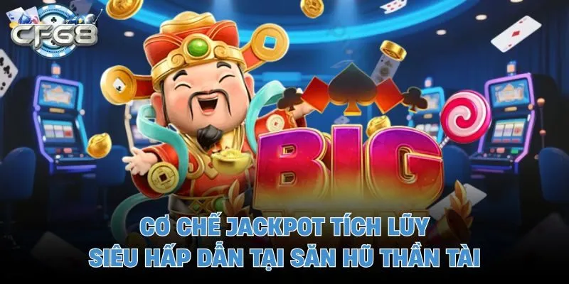 Cơ chế jackpot tích lũy siêu hấp dẫn tại săn hũ thần tài