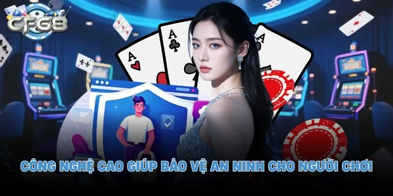 Công nghệ cao giúp bảo vệ an ninh cho người chơi