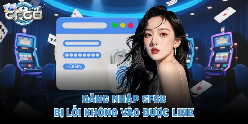 Đăng nhập CF68 bị lỗi không vào được link
