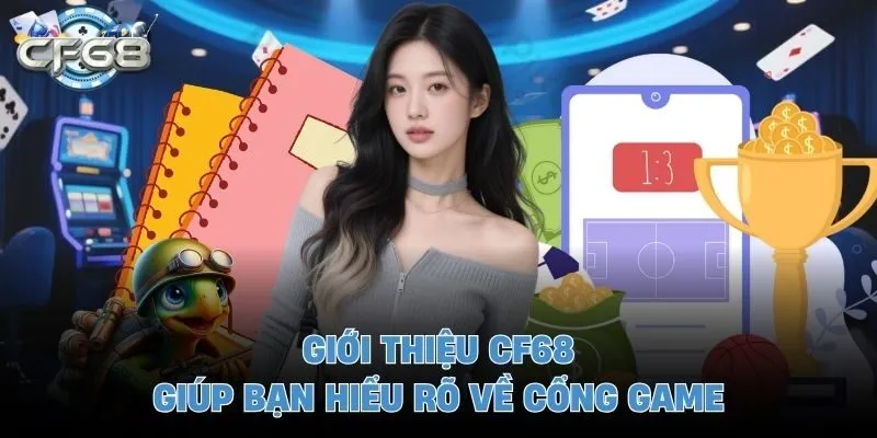Giới thiệu CF68 giúp bạn hiểu rõ về cổng game