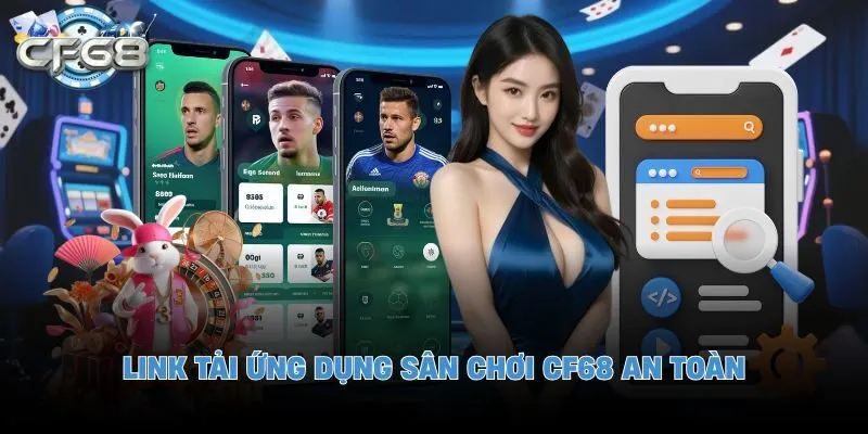 Link tải ứng dụng sân chơi CF68 an toàn