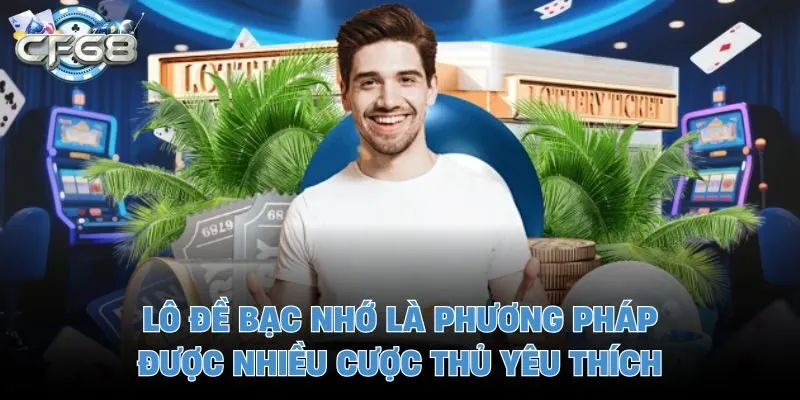 Lô đề bạc nhớ là phương pháp được nhiều cược thủ yêu thích
