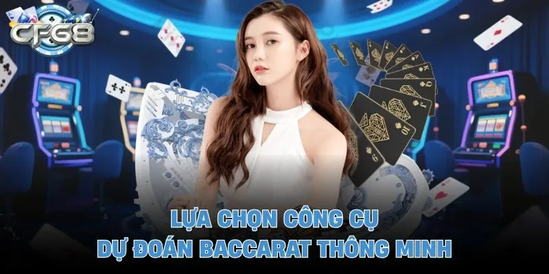 Lựa chọn công cụ dự đoán baccarat thông minh 