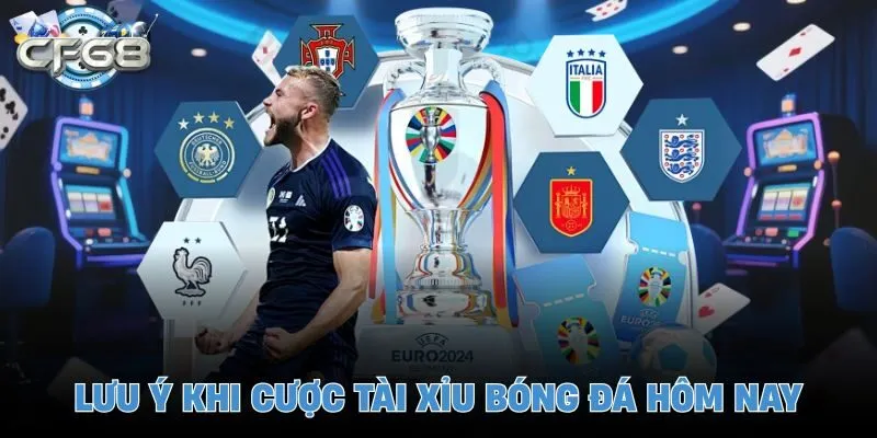 Lưu ý khi cược tài xỉu bóng đá hôm nay