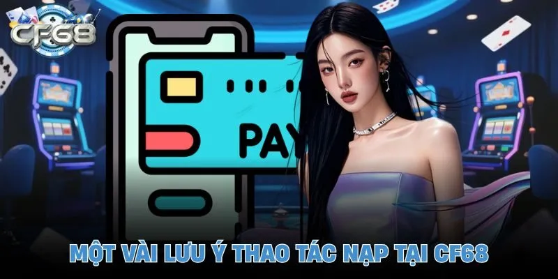 Một vài lưu ý thao tác nạp tại CF68