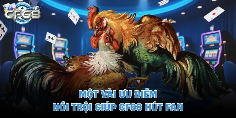 Một vài ưu điểm nổi trội giúp CF68 hút fan 