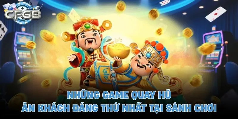 Những game quay hũ ăn khách đáng thử nhất tại sảnh chơi