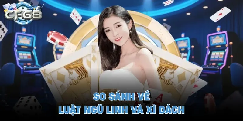 So sánh về luật ngũ linh và xì dách