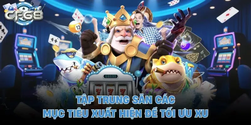 Tập trung săn các mục tiêu xuất hiện để tối ưu xu