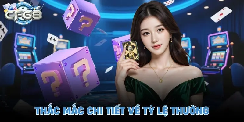 Thắc mắc chi tiết về tỷ lệ thưởng