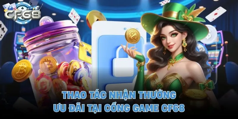 Thao tác nhận thưởng ưu đãi tại cổng game CF68