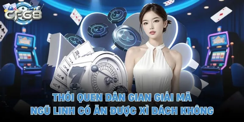 Thói quen dân gian giải mã ngũ linh có ăn được xì dách không