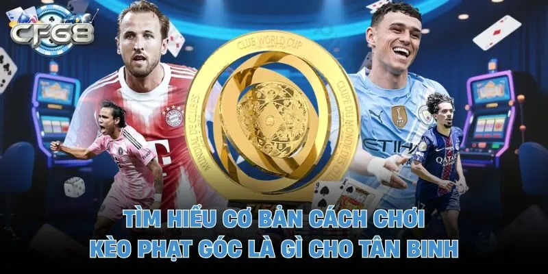 Tìm hiểu cơ bản cách chơi kèo phạt góc là gì cho tân binh
