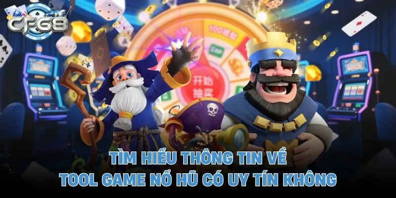 Tìm hiểu thông tin về tool game nổ hũ có uy tín không
