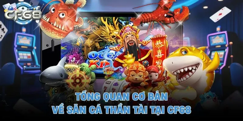 Tổng quan cơ bản về săn cá thần tài tại CF68