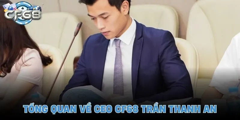 Tổng quan về CEO CF68 Trần Thanh An