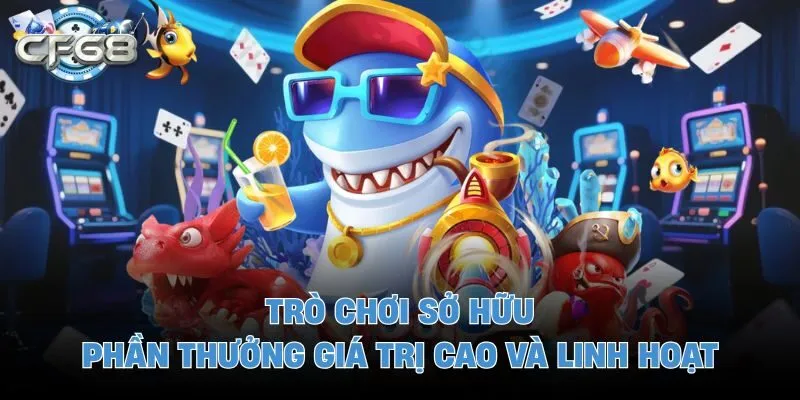 Trò chơi sở hữu phần thưởng giá trị cao và linh hoạt 